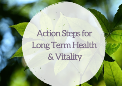 Action Steps for Long Term Health & Vitality