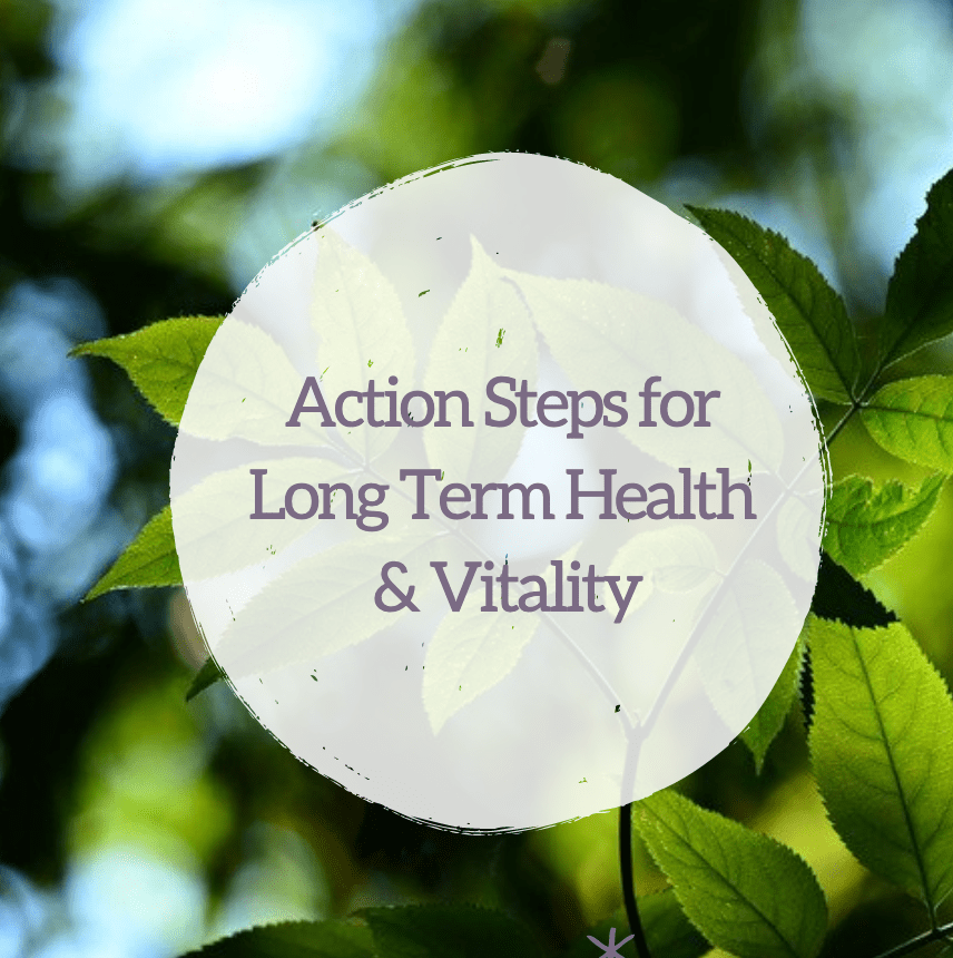 Action Steps for Long Term Health & Vitality